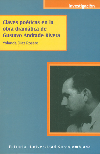 Claves poéticas en la obra dramátia de Gustavo Andrade Rivera, de Yolanda Díaz Rosero. Editorial U. Surcolombiana, tapa blanda, edición 2013 en español