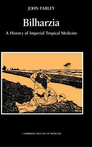 Cambridge Studies In The History Of Medicine: Bilharzia: A History Of Imperial Tropical Medicine, De John Farley. Editorial Cambridge University Press, Tapa Dura En Inglés