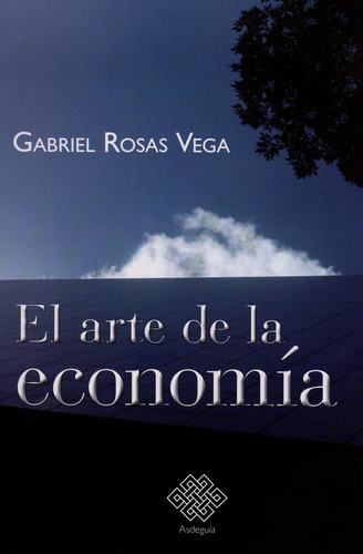 El Arte De La Economía, De Gabriel Rosas Vega. Editorial Ediciones Aurora, Tapa Blanda, Edición 2016 En Español