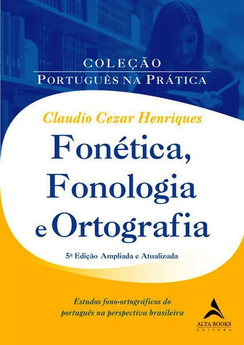 Fonética, Fonologia E Ortografia: Estudos Fono-ortográficos Do Português Na Perspectiva Brasileira. (coleção Português Na Prática), De Alta Books Campus. Editora Alta Books, Capa Mole Em Português