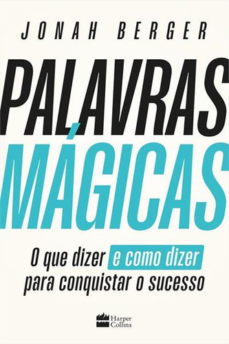 Palavras Magicas: O Que Dizer  E Como Dizer  Para Conquistar O Sucesso - 1ªed.(2023), De Jonah Berger. Editora Harper Collins (br), Capa Mole, Edição 1 Em Português, 2023