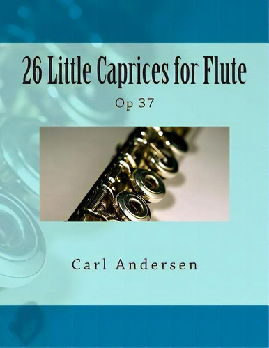 26 Little Caprices For Flute: Op 37, De Fleury, Paul M.., Vol. 1. Editorial Createspace, Tapa Blanda En Inglés