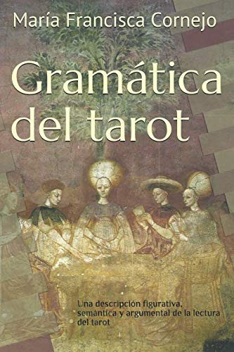 Gramatica Del Tarot: Una Descripcion Figurativa Semantica Y