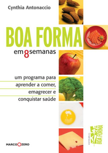 Boa Forma Em 8 Semanas : Um Programa Para Aprender A Comer, Emagrecer E Conquistar Saúde, De Cynthia Maria Azevedo Antonaccio. Editora Marco Zero, Capa Mole Em Português