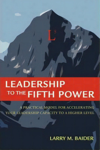 Leadership To The Fifth Power, De Larry M Baider. Editorial Iuniverse, Tapa Blanda En Inglés