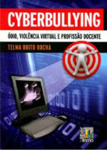 Cyberbullying - Odio, Violencia Virtual E Profissao Docente, De Rocha, Telma Brito. Editora Liber Livro, Capa Mole Em Português