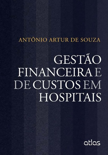 Gestão Financeira E De Custos Em Hospitais, de Souza, Antonio Artur de. Editora Atlas Ltda., capa mole em português, 2013