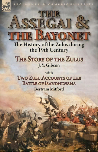 The Assegai And The Bayonet : The History Of The Zulus During The 19th Century-the Story Of The Z..., De J Y Gibson. Editorial Leonaur Ltd, Tapa Blanda En Inglés