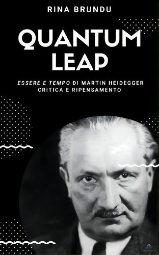 Quantum Leap : Essere E Tempo Di Martin Heidegger. Critica E Ripensamento, De Rina Brundu. Editorial Ipazia Books, Tapa Blanda En Italiano