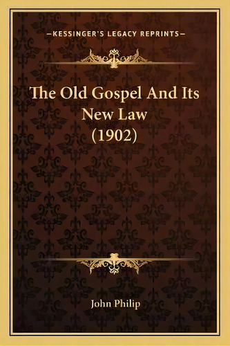 The Old Gospel And Its New Law (1902), De John Philip. Editorial Kessinger Publishing, Tapa Blanda En Inglés
