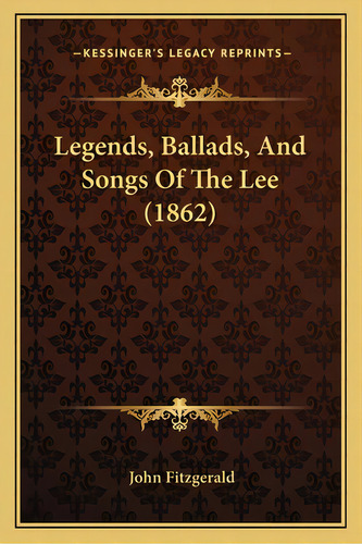 Legends, Ballads, And Songs Of The Lee (1862), De Fitzgerald, John. Editorial Kessinger Pub Llc, Tapa Blanda En Inglés