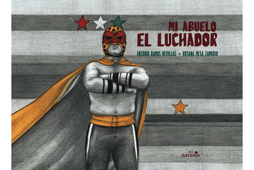 Mi Abuelo El Luchador: No aplica, de Ramos Revillas, Antonio. Serie No aplica, vol. No aplica. Editorial ediciones el naranjo, tapa pasta dura, edición 1 en español, 2013