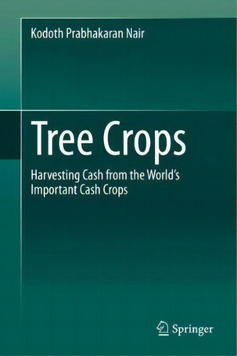 Tree Crops : Harvesting Cash From The World's Important Cash Crops, De Kodoth Prabhakaran Nair. Editorial Springer Nature Switzerland Ag, Tapa Dura En Inglés