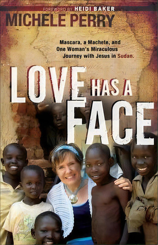 Love Has A Face : Mascara, A Machete, And One Woman's Miraculous Journey With Jesus In Sudan, De Michele Perry. Editorial Baker Publishing Group, Tapa Blanda En Inglés