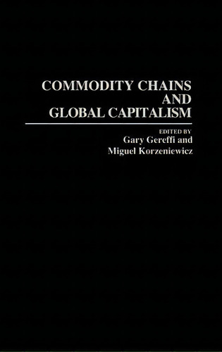 Commodity Chains And Global Capitalism, De Miguel Korzeniewicz. Editorial Abc Clio, Tapa Dura En Inglés