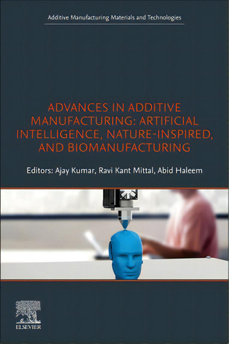 Advances In Additive Manufacturing: Artificial Intelligence, Nature-inspired, And Biomanufacturing, De Kumar, Ajay. Editorial Elsevier, Tapa Blanda En Inglés