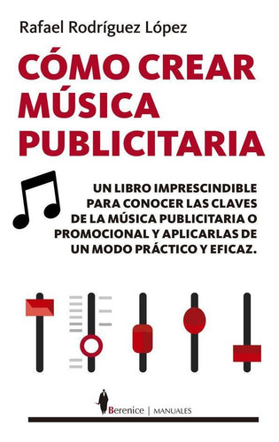 Libro: Como Crear Musica Publicitaria. Rodriguez, Rafael. Be