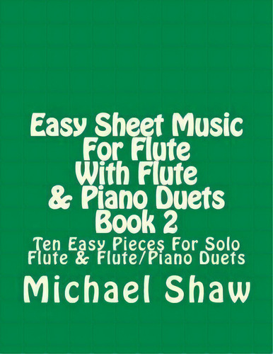 Easy Sheet Music For Flute With Flute & Piano Duets Book 2, De Michael Shaw. Editorial Createspace Independent Publishing Platform, Tapa Blanda En Inglés