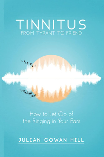 Libro: Tinnitus, From Tyrant To Friend: How To Let Go Of The