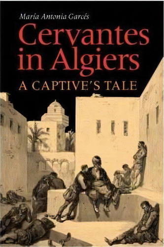 Cervantes In Algiers, De Maria Antonia Garces. Editorial Vanderbilt University Press, Tapa Dura En Inglés