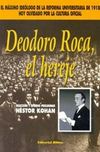 Deodoro Roca  El Hereje - Néstor Kohan