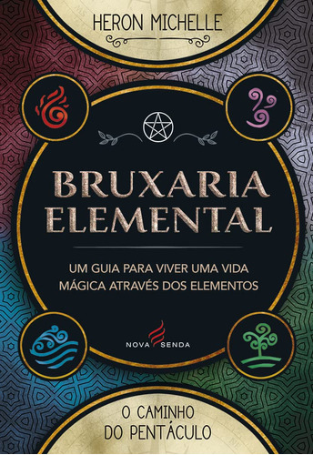 Bruxaria Elemental: Um guia para viver uma vida mágica através dos elementos, de Heron Michelle. Editora NOVA SENDA, capa mole em português, 2022