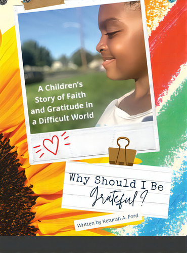 Why Should I Be Grateful?: A Children's Story Of Faith And Gratitude In A Difficult World, De Ford, Keturah A.. Editorial Lulu Pr, Tapa Dura En Inglés