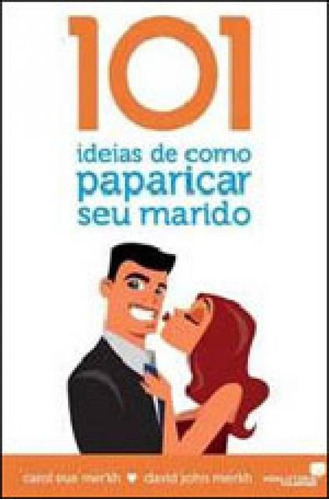 101 Ideias De Como Paparicar Seu Marido, De Merkh, David / Merkh, Carol Sue / Merkh, David John. Editora United Press, Capa Mole Em Português