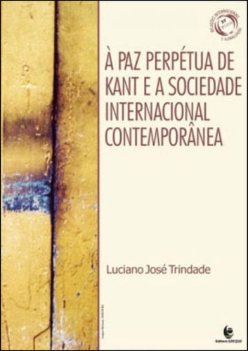 Paz Perpetua De Kant E A Sociedade Internacional Contemporan, De Trindade, Luciano Jose. Editora Unijui, Capa Mole, Edição 1ª Edição - 2010 Em Português