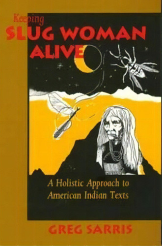 Keeping Slug Woman Alive : A Holistic Approach To American Indian Texts, De Greg Sarris. Editorial University Of California Press, Tapa Blanda En Inglés