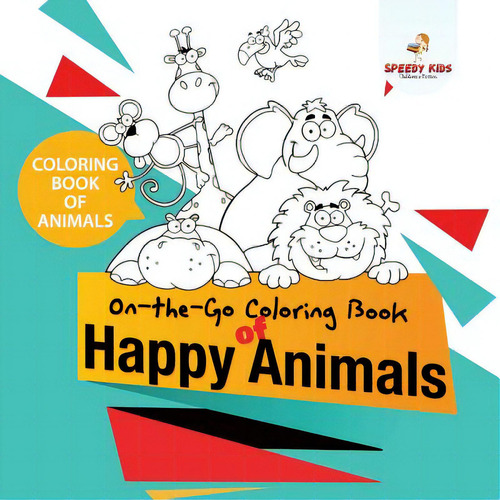 Coloring Book Of Animals. On-the-go Coloring Book Of Happy Animals. Colors And Animals Do It Anyw..., De Speedy Kids., Vol. 1. Editorial Speedy Pub Llc, Tapa Blanda En Inglés