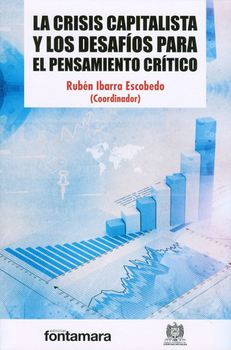 La Crisis Capitalista Y Los Desafíos Para El Pensamiento Crítico, De Rubén Ibarra Escobedo (coord.). Editorial Fontamara, Tapa Blanda En Español, 2016