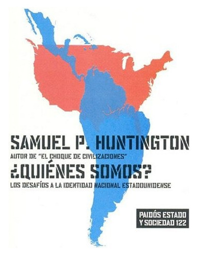 Quiénes Somos?: Los Desafios A La Identidad Nacional Estadoudinense, De Samuel P. Huntington. Editorial Paidós, Tapa Blanda, Edición 1 En Español, 2004