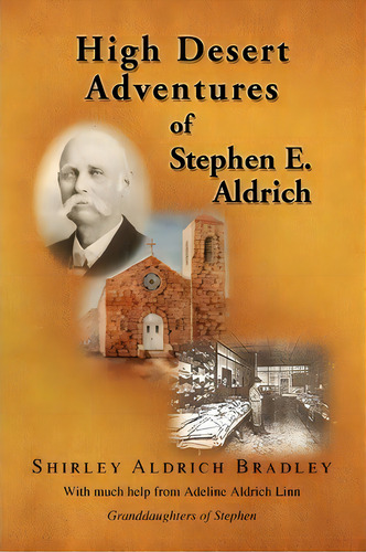 High Desert Adventures Of Stephen E. Aldrich, De Shirley Aldrich Bradley. Editorial Xlibris Corporation, Tapa Blanda En Inglés