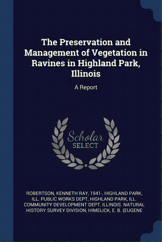 The Preservation And Management Of Vegetation In Ravines In Highland Park, Illinois: A Report, De Robertson, Kenneth Ray. Editorial Sagwan Pr, Tapa Blanda En Inglés