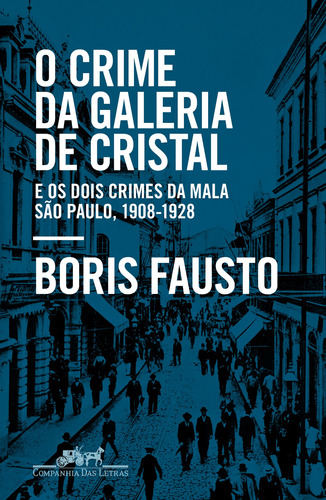 O crime da Galeria de Cristal: E os dois crimes da mala — São Paulo, 1908-1928, de Fausto, Boris. Editora Schwarcz SA, capa mole em português, 2019