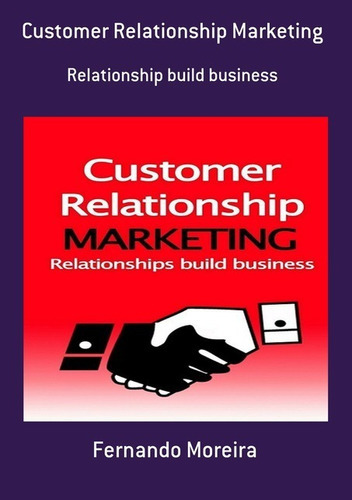 Customer Relationship Marketing: Relationship Build Business, De Fernando Moreira. Série Não Aplicável, Vol. 1. Editora Clube De Autores, Capa Mole, Edição 1 Em Inglês, 2019