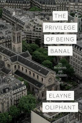 Libro The Privilege Of Being Banal : Art, Secularism, And...