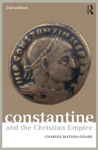 Constantine And The Christian Empire, De Charles M. Odahl. Editorial Taylor Francis Ltd, Tapa Blanda En Inglés