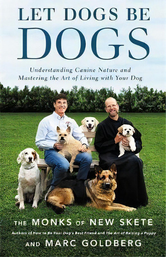 Let Dogs Be Dogs : Understanding Canine Nature And Mastering The Art Of Living With Your Dog, De Monks Of New Skete. Editorial Little, Brown & Company, Tapa Dura En Inglés