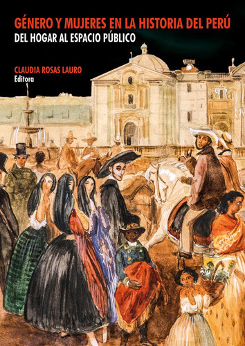 Género y mujeres en la historia del Perú, de Claudia Rosas Lauro. Fondo Editorial de la Pontificia Universidad Católica del Perú, tapa blanda en español, 2019