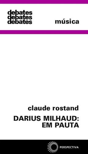 Darius Milhaud: em pauta, de Rostand, Claude. Editora Perspectiva Ltda., capa mole em português, 1997