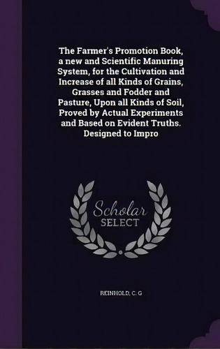 The Farmer's Promotion Book, A New And Scientific Manuring System, For The Cultivation And Increa..., De C G Reinhold. Editorial Palala Press, Tapa Dura En Inglés