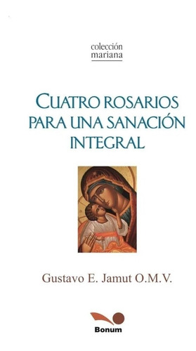 Cuatro Rosarios Para Una Sanacion Integral - Gustavo Jamut, de Jamut, Gustavo. Editorial BONUM, tapa tapa blanda en español, 2014