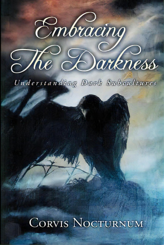 Embracing The Darkness: Understanding Dark Subcultures, De Nocturnum, Corvis. Editorial Createspace, Tapa Blanda En Inglés