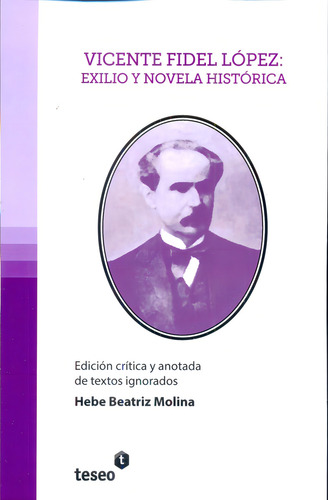 Vicente Fidel López: Exilio Y Novela Historica, De Molina, Hebe Beatriz. N/a, Vol. Volumen Unico. Editorial Teseo, Edición 1 En Español, 2015