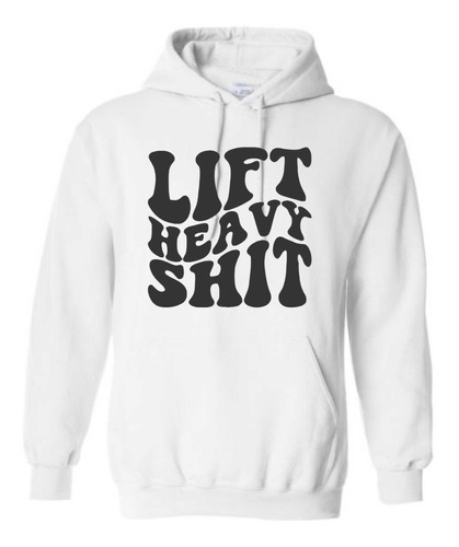 Sudadera Lift Heavy Shit Levanta Pesado Gym Con Gorro 