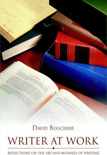 Writer At Work: Reflections On The Art And Business Of Writing, De David Bouchier., Vol. 1. Editorial Iuniverse, Tapa Blanda En Inglés