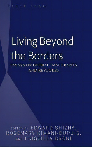 Living Beyond The Borders : Essays On Global Immigrants And Refugees, De Edward Shizha. Editorial Peter Lang Publishing Inc, Tapa Dura En Inglés