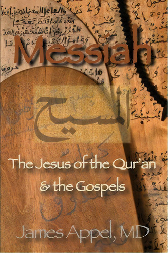 Messiah : The Jesus Of The Qur'an And The Gospels, De James Appel Md. Editorial Createspace Independent Publishing Platform, Tapa Blanda En Inglés